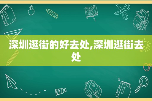 深圳逛街的好去处,深圳逛街去处