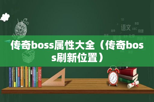 传奇boss属性大全（传奇boss刷新位置）