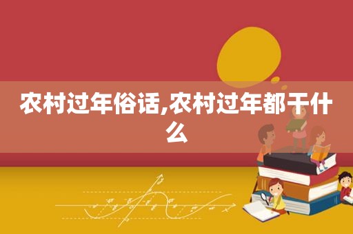 农村过年俗话,农村过年都干什么