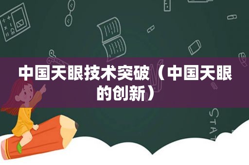 中国天眼技术突破（中国天眼的创新）