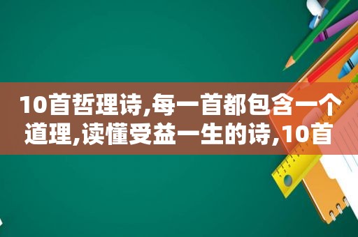 10首哲理诗,每一首都包含一个道理,读懂受益一生的诗,10首哲理诗,每一首都包含一个道理,读懂受益一生的人