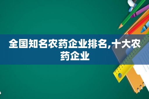 全国知名农药企业排名,十大农药企业