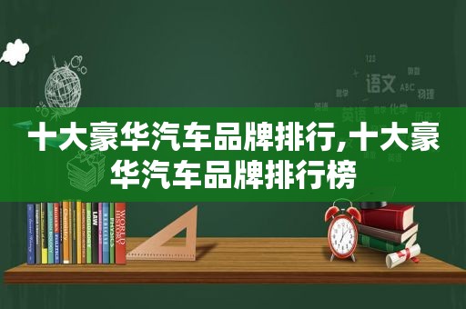 十大豪华汽车品牌排行,十大豪华汽车品牌排行榜