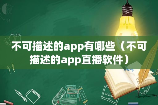 不可描述的app有哪些（不可描述的app直播软件）