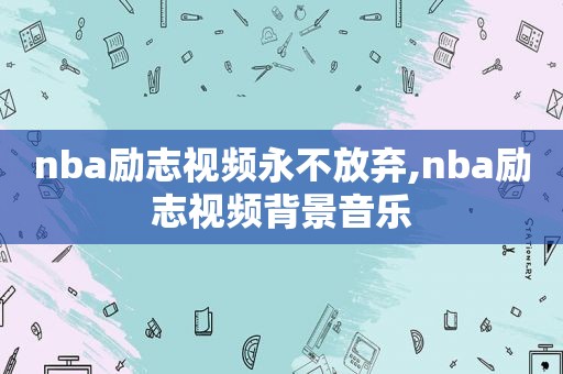 nba励志视频永不放弃,nba励志视频背景音乐