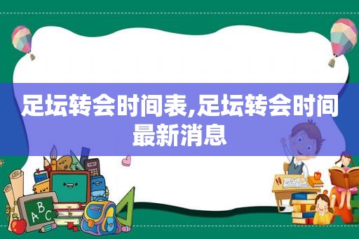 足坛转会时间表,足坛转会时间最新消息