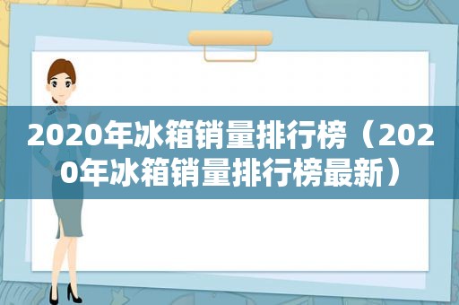 2020年冰箱销量排行榜（2020年冰箱销量排行榜最新）