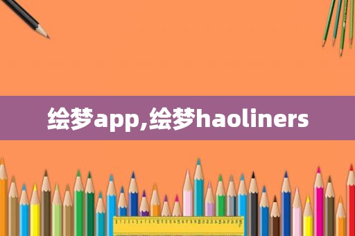 绘梦app,绘梦haoliners