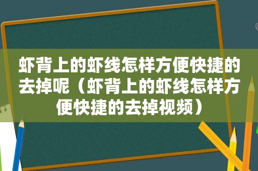 虾背上的虾线怎样方便快捷的去掉呢（虾背上的虾线怎样方便快捷的去掉视频）