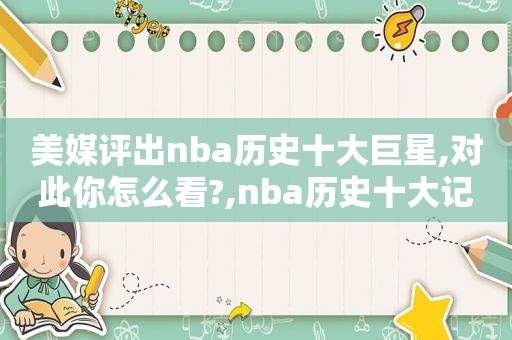 美媒评出nba历史十大巨星,对此你怎么看?,nba历史十大记录