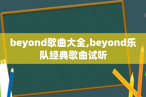 beyond歌曲大全,beyond乐队经典歌曲试听