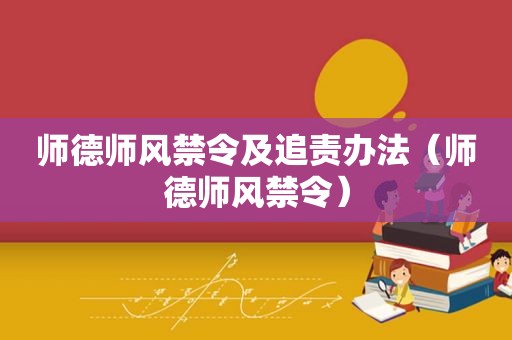 师德师风禁令及追责办法（师德师风禁令）  第1张