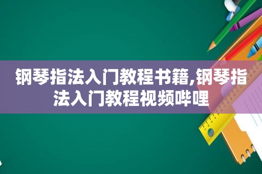 钢琴指法入门教程书籍,钢琴指法入门教程视频哔哩