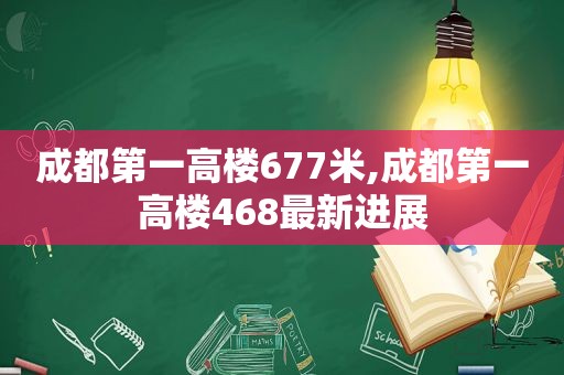 成都第一高楼677米,成都第一高楼468最新进展