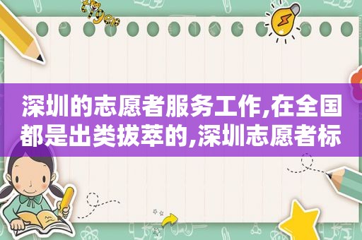 深圳的志愿者服务工作,在全国都是出类拔萃的,深圳志愿者标志