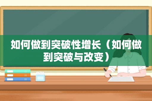 如何做到突破性增长（如何做到突破与改变）