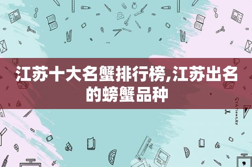 江苏十大名蟹排行榜,江苏出名的螃蟹品种