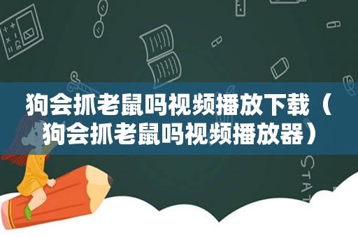 狗会抓老鼠吗视频播放下载（狗会抓老鼠吗视频播放器）