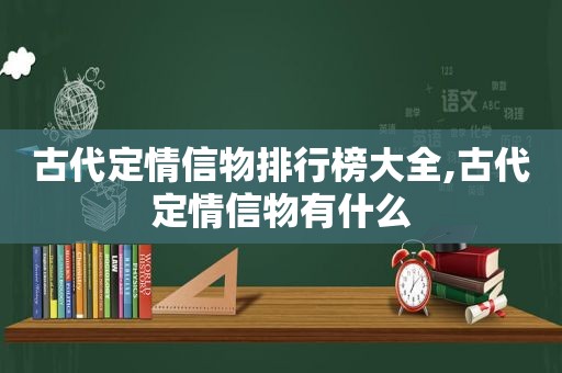 古代定情信物排行榜大全,古代定情信物有什么