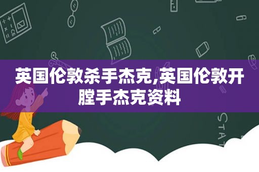 英国伦敦杀手杰克,英国伦敦开膛手杰克资料