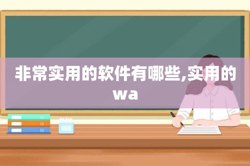 非常实用的软件有哪些,实用的wa