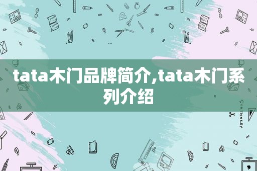 tata木门品牌简介,tata木门系列介绍