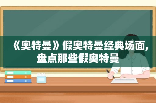 《奥特曼》假奥特曼经典场面,盘点那些假奥特曼