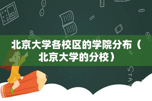 北京大学各校区的学院分布（北京大学的分校）