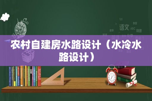 农村自建房水路设计（水冷水路设计）