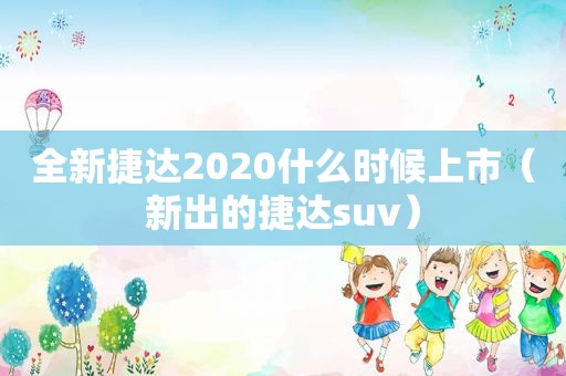 全新捷达2020什么时候上市（新出的捷达suv）