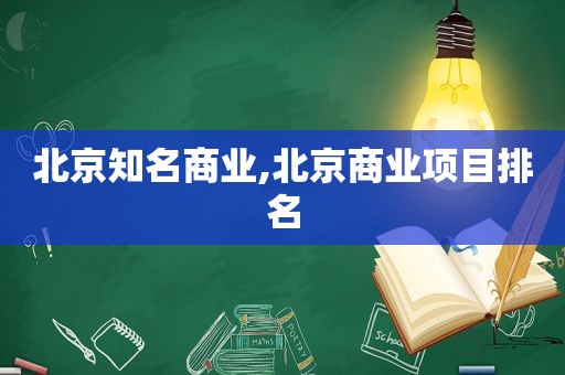 北京知名商业,北京商业项目排名