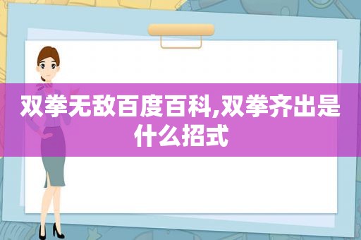 双拳无敌百度百科,双拳齐出是什么招式