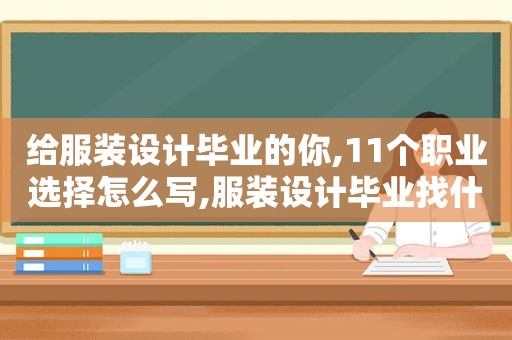 给服装设计毕业的你,11个职业选择怎么写,服装设计毕业找什么工作