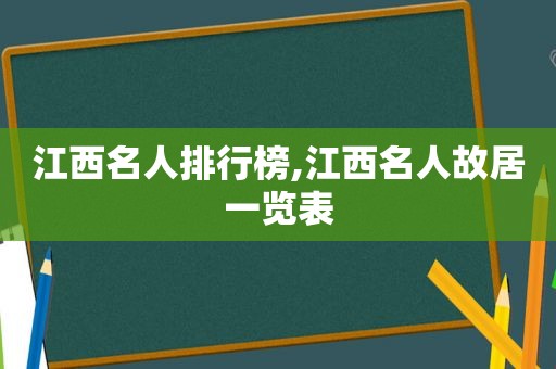 江西名人排行榜,江西名人故居一览表