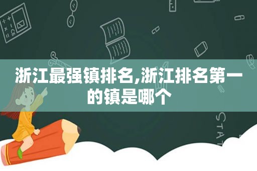 浙江最强镇排名,浙江排名第一的镇是哪个