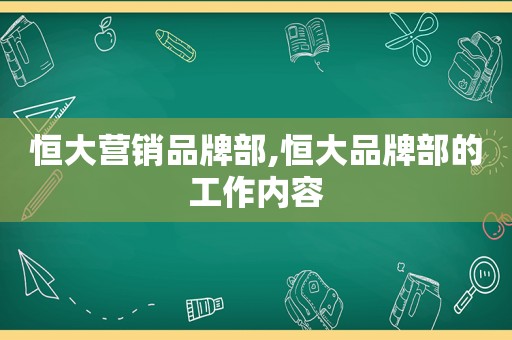 恒大营销品牌部,恒大品牌部的工作内容