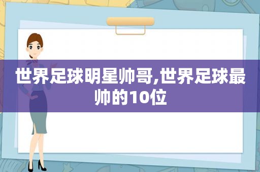 世界足球明星帅哥,世界足球最帅的10位