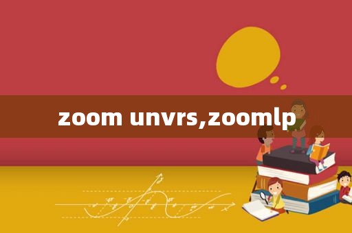 zoom unvrs,zoomlp