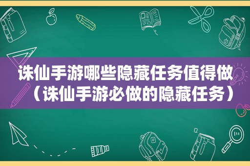 诛仙手游哪些隐藏任务值得做（诛仙手游必做的隐藏任务）