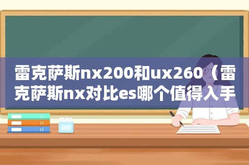 雷克萨斯nx200和ux260（雷克萨斯nx对比es哪个值得入手）