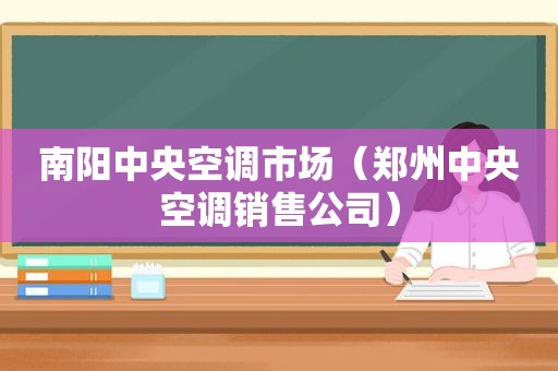 南阳中央空调市场（郑州中央空调销售公司）