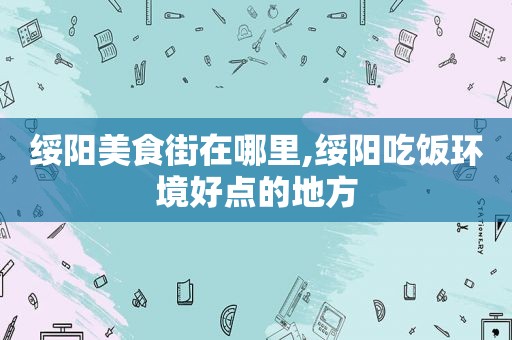 绥阳美食街在哪里,绥阳吃饭环境好点的地方