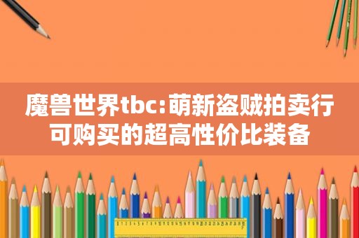 魔兽世界tbc:萌新盗贼拍卖行可购买的超高性价比装备