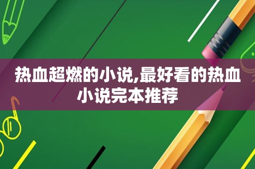 热血超燃的小说,最好看的热血小说完本推荐