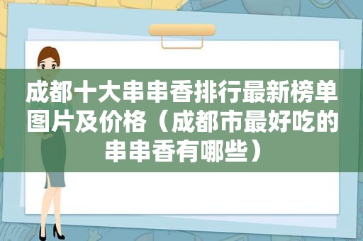 成都十大串串香排行最新榜单图片及价格（成都市最好吃的串串香有哪些）