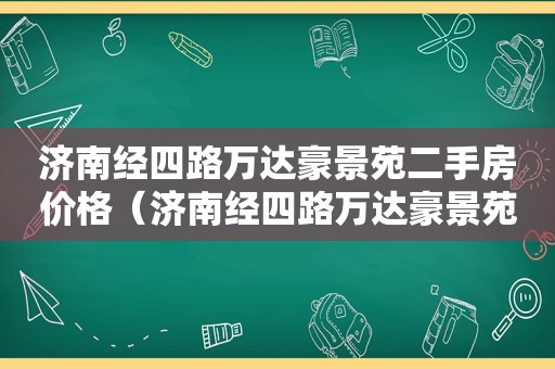 济南经四路万达豪景苑二手房价格（济南经四路万达豪景苑二手房出售）