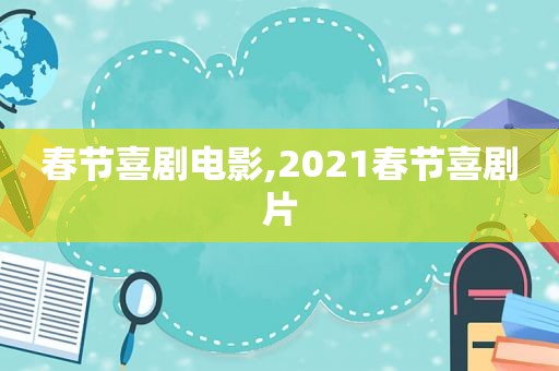 春节喜剧电影,2021春节喜剧片