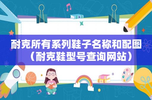 耐克所有系列鞋子名称和配图（耐克鞋型号查询网站）