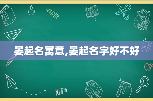 晏起名寓意,晏起名字好不好