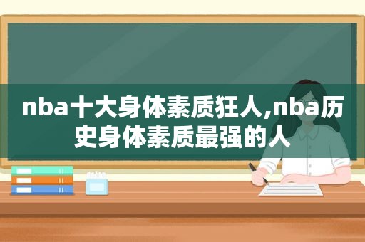 nba十大身体素质狂人,nba历史身体素质最强的人  第1张